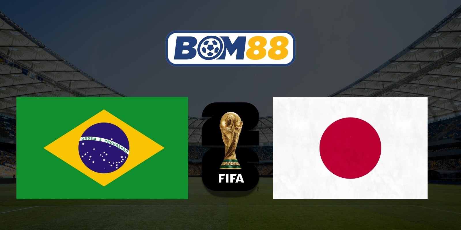 BOM88 Soi kèo Brazil vs Nhật Bản 00h00 ngày 30/06/2026 - World Cup 2026