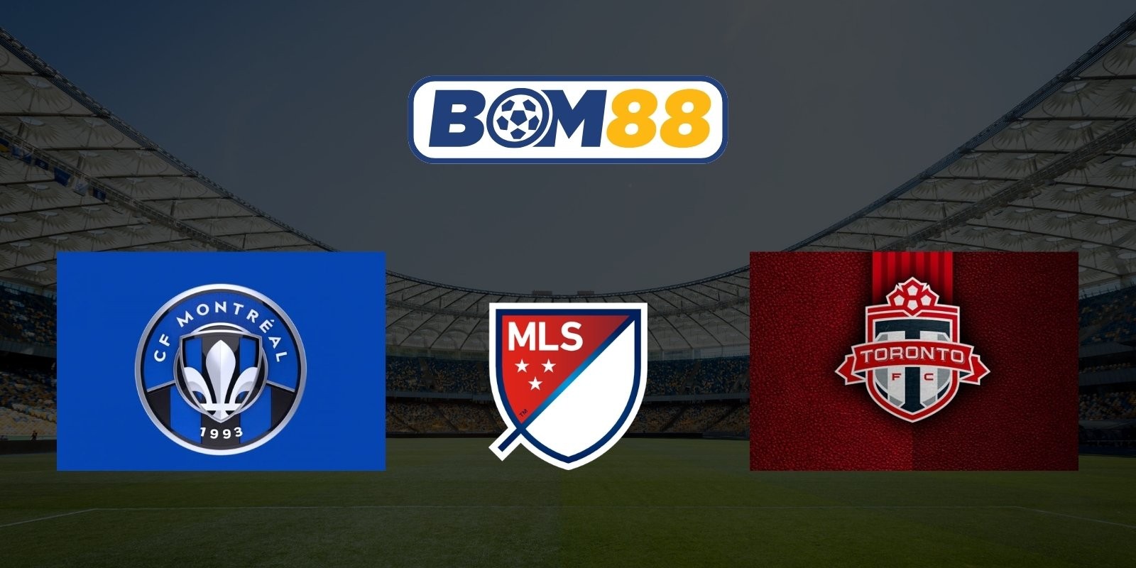 BOM88 Soi kèo Montreal vs Toronto 06h30 ngày 17/07/2026 - Major League Soccer
