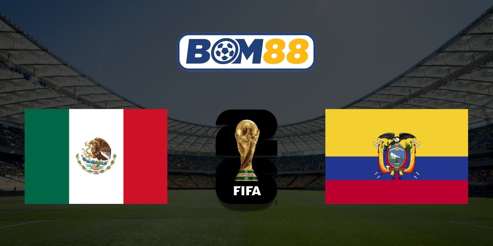 BOM88 Soi kèo Mexico vs Ecuador 08h00 ngày 01/07/2026 - World Cup 2026