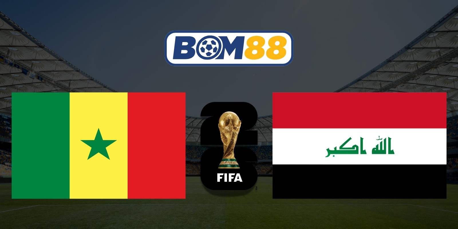 BOM88 Soi kèo Senegal vs Iraq 02h00 ngày 27/06/2026 - World Cup 2026