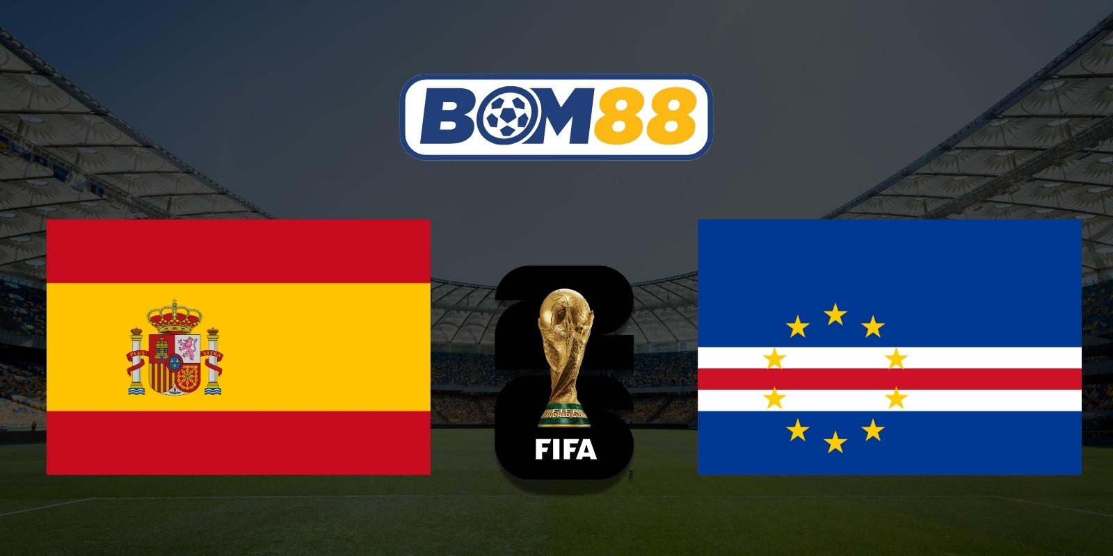 BOM88 Soi kèo Tây Ban Nha vs Cabo Verde 23h00 ngày 15/06/2026 - World Cup 2026