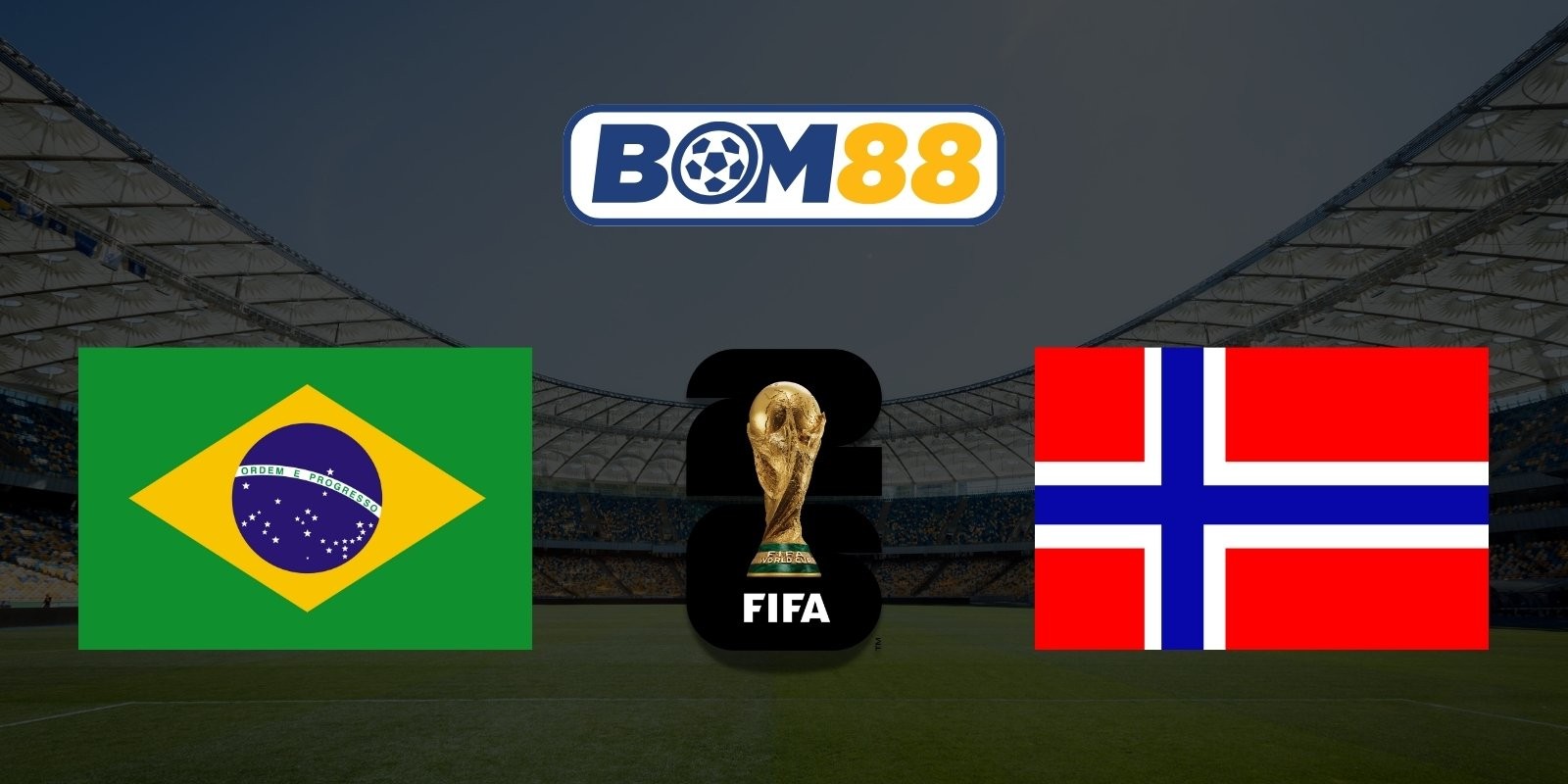 BOM88 Soi kèo Brazil vs Na Uy 03h00 ngày 06/07/2026 - World Cup 2026