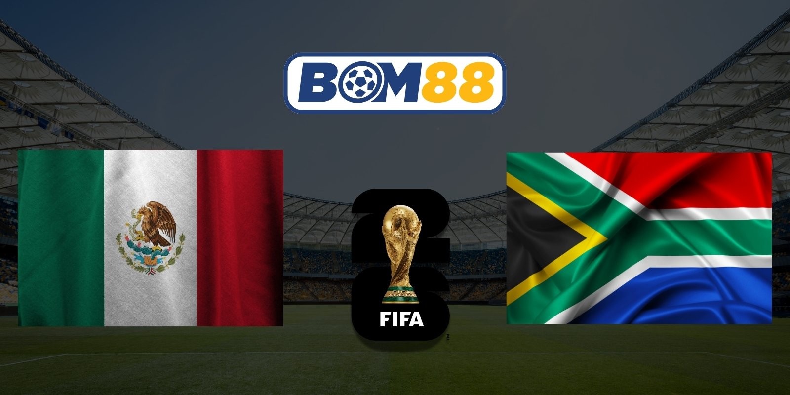 BOM88 Soi kèo Mexico vs Nam Phi 03h00 ngày 12/06/2026 - World Cup 2026