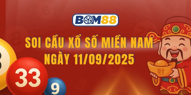 BOM88 Soi cầu XSMN ngày 11/09/2025 được Bom88 bắt nhịp chuẩn xác