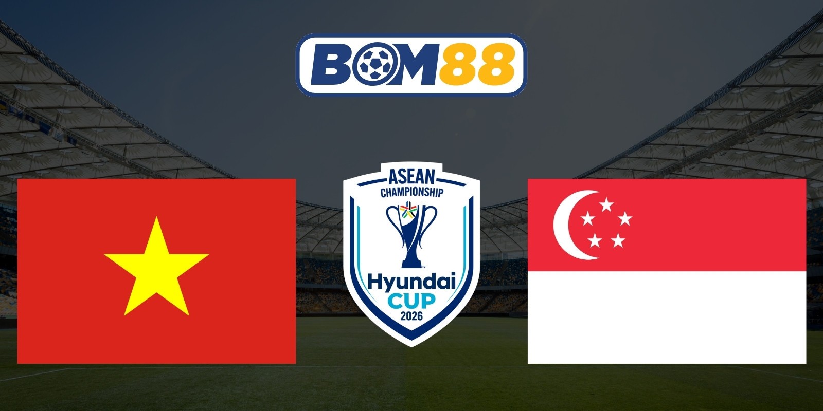 BOM88 Soi kèo Việt Nam vs Singapore 20h00 ngày 31/07/2026 - ASEAN Championship