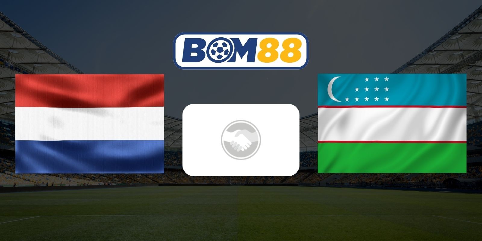 BOM88 Soi kèo Hà Lan vs Uzbekistan 01h45 ngày 09/06/2026 - Giao hữu
