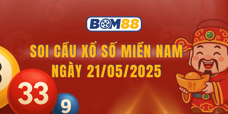 BOM88 Soi cầu và dự đoán XSMN 21/05/2025