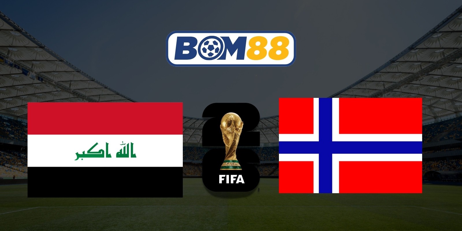 BOM88 Soi kèo Iraq vs Na Uy 05h00 ngày 17/06/2026 - World Cup 2026