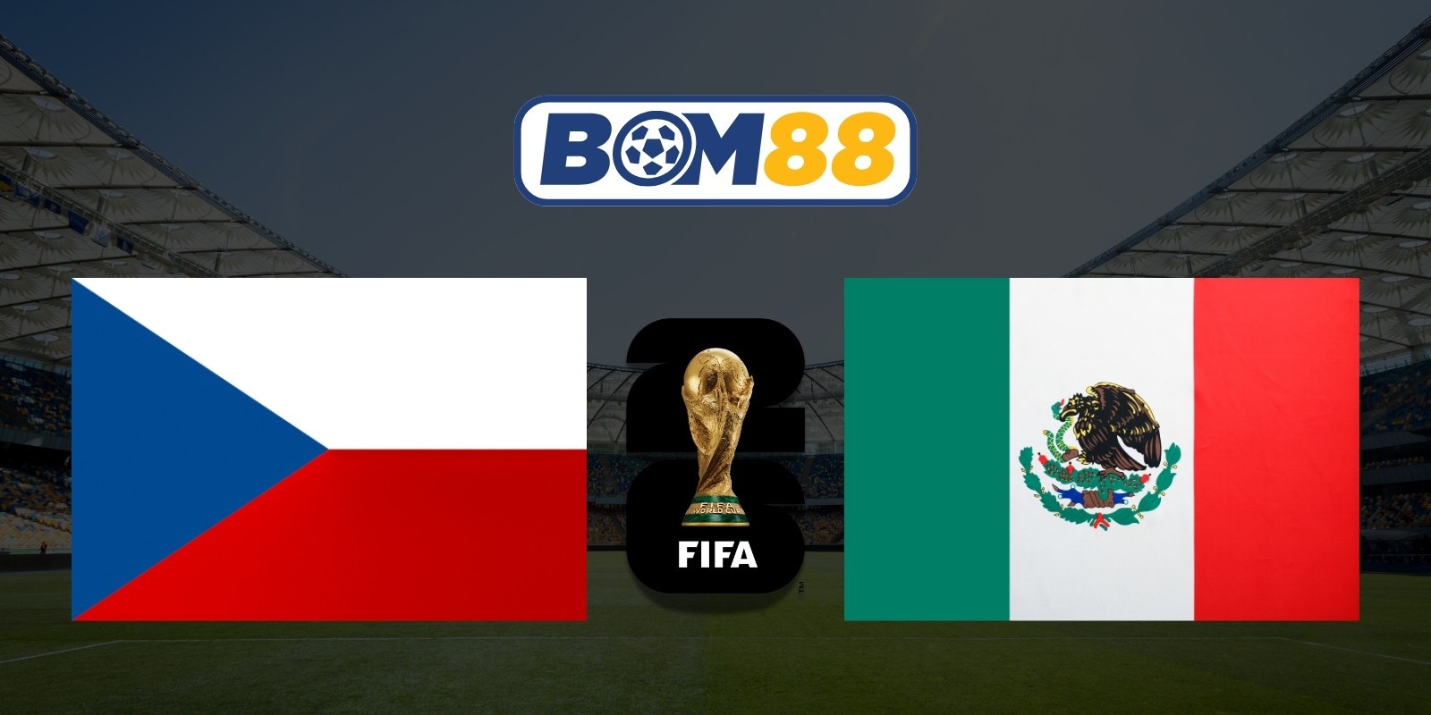 BOM88 Soi kèo Séc vs Mexico 08h00 ngày 25/06/2026 - World Cup 2026