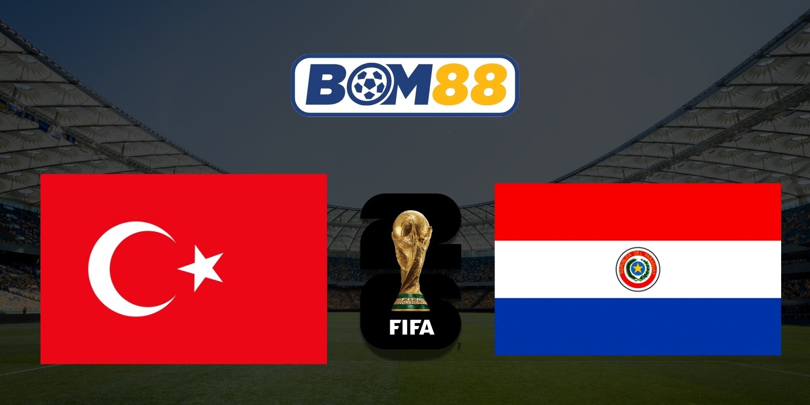BOM88 Soi kèo Thổ Nhĩ Kỳ vs Paraguay 10h00 ngày 20/06/2026 - World Cup 2026