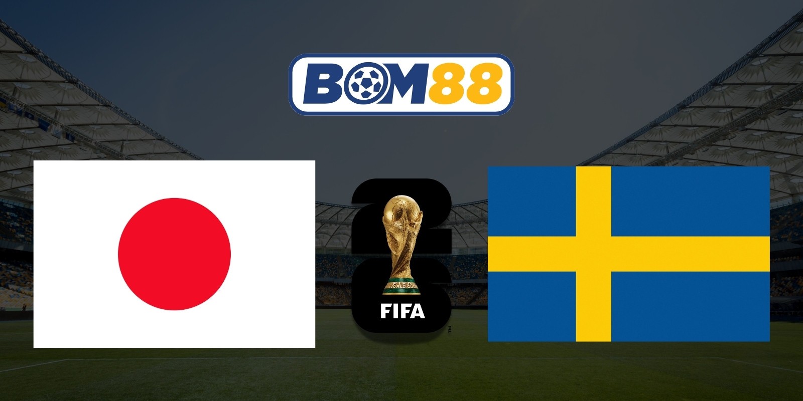 BOM88 Soi kèo Nhật Bản vs Thuỵ Điển 06h00 ngày 26/06/2026 - World Cup 2026
