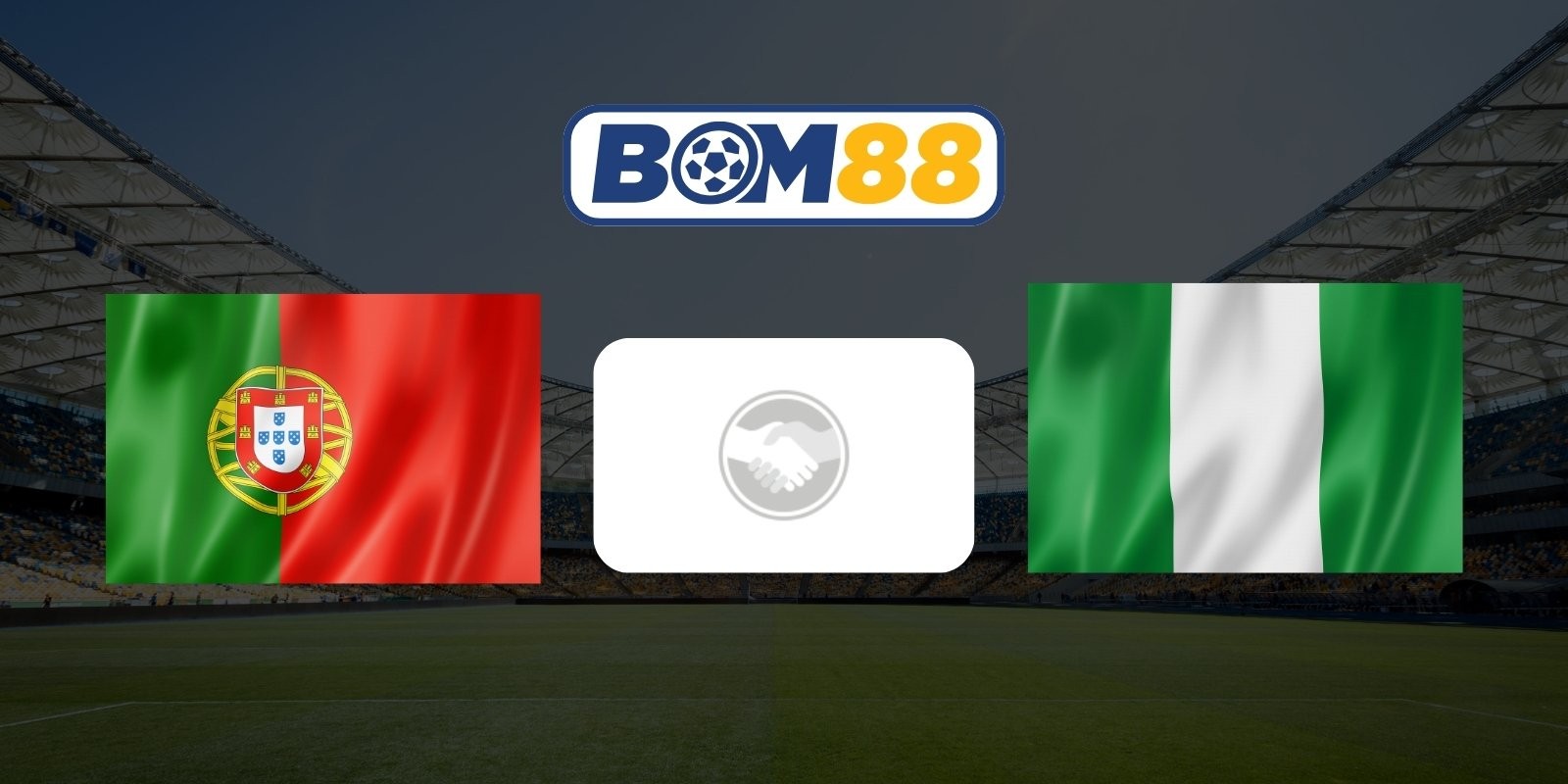 BOM88 Soi kèo Bồ Đào Nha vs Nigeria 02h45 ngày 11/06/2026 - Giao hữu quốc tế