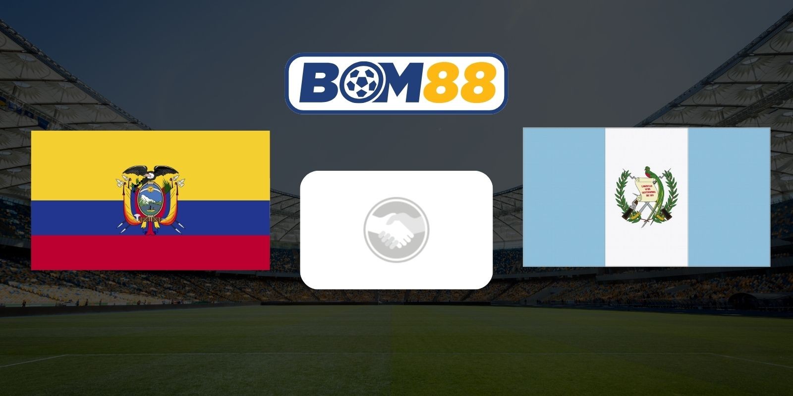BOM88 Soi kèo Ecuador vs Guatemala 03h00 ngày 08/06/2026 - Giao hữu quốc tế