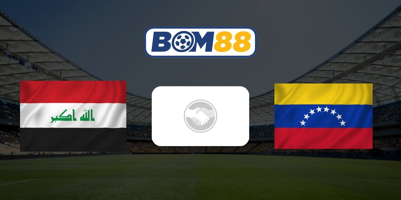 BOM88 Soi kèo Iraq vs Venezuela 08h00 ngày 10/06/2026 - Giao hữu quốc tế
