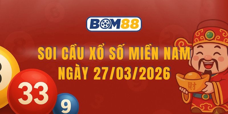 BOM88 Soi cầu XSMN ngày 27/03/2026 - Nắm nhịp số đẹp cùng Bom88