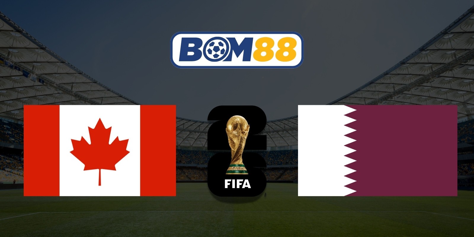 BOM88 Soi kèo Canada vs Qatar 05h00 ngày 19/06/2026 - World Cup 2026