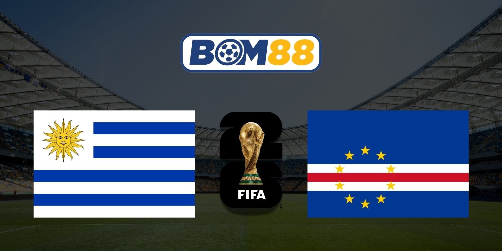BOM88 Soi kèo Uruguay vs Cabo Verde 05h00 ngày 22/06/2026 - World Cup 2026