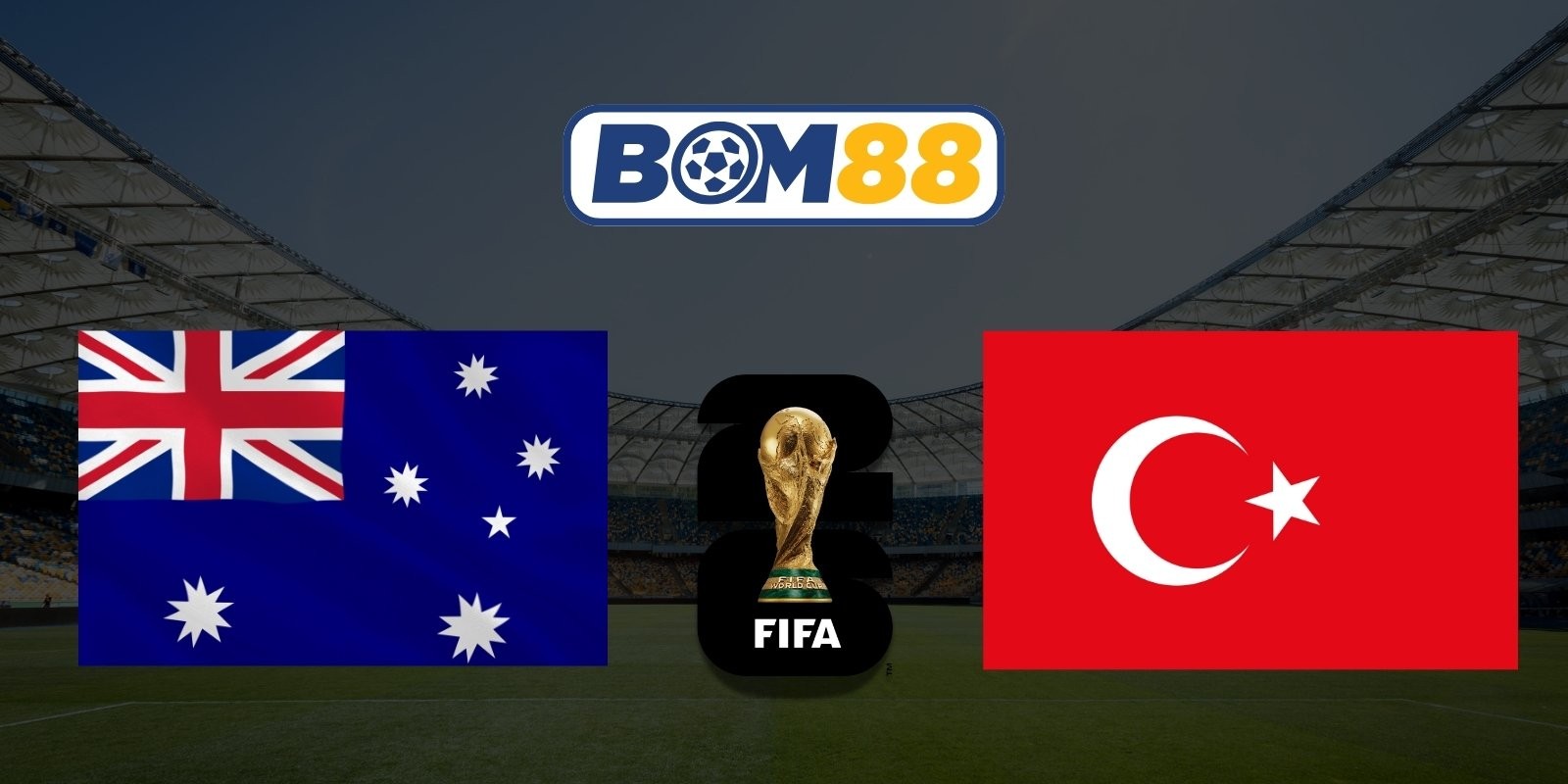 BOM88 Soi kèo Úc vs Thổ Nhĩ Kỳ 11h00 ngày 14/06/2026 - World Cup 2026